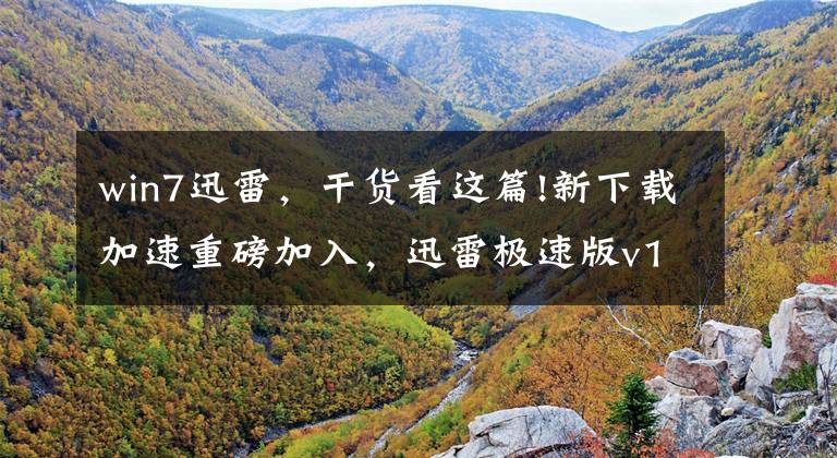 win7迅雷,干货看这篇!新下载加速重磅加入,迅雷极速版v1.0.13下载