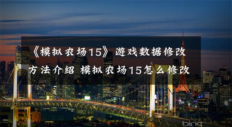 《模拟农场15》游戏数据修改方法介绍 模拟农场15怎么修改车速
