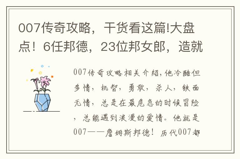 007传奇攻略,干货看这篇!大盘点!6任邦德,23位邦女郎,造就007的五十年不朽传奇