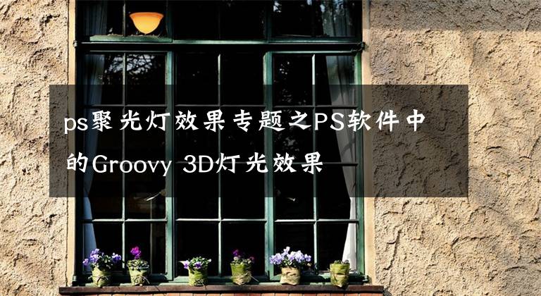 ps聚光灯效果专题之PS软件中的Groovy 3D灯光效果
