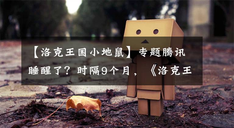 【洛克王国小地鼠】专题腾讯睡醒了?时隔9个月,《洛克王国》手游官博终于更新了