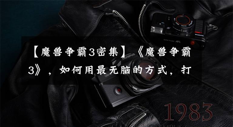 【魔兽争霸3密集】《魔兽争霸3》，如何用最无脑的方式，打赢一个令人发狂的电脑？