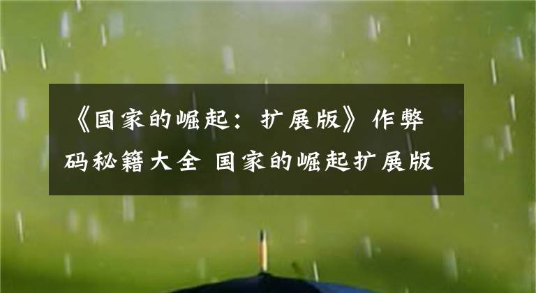 《国家的崛起:扩展版》作弊码秘籍大全 国家的崛起扩展版战役秘籍
