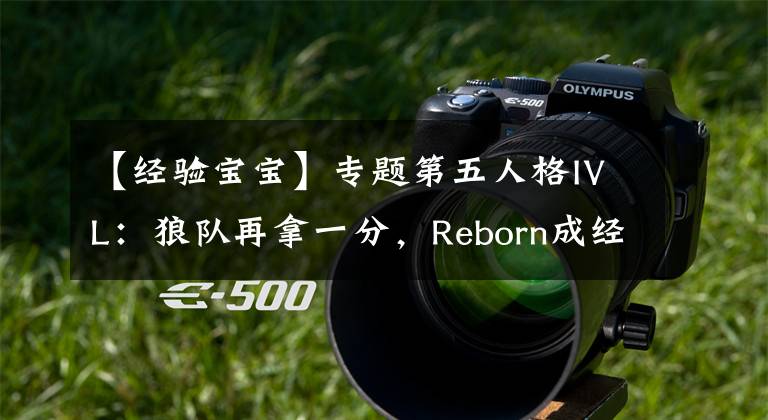 【经验宝宝】专题第五人格IVL:狼队再拿一分,Reborn成经验宝宝,观众直言太惨了