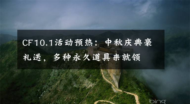 CF10.1活动预热:中秋庆典豪礼送,多种永久道具来就领