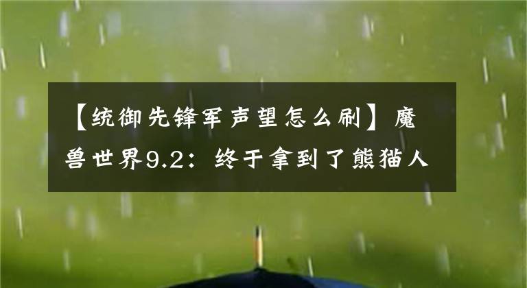 【统御先锋军声望怎么刷】魔兽世界9.2:终于拿到了熊猫人版本坐骑雄壮双足飞龙 分享心得
