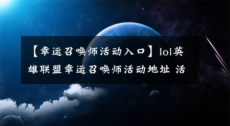 【幸运召唤师活动入口】lol英雄联盟幸运召唤师活动地址 活动入口在哪