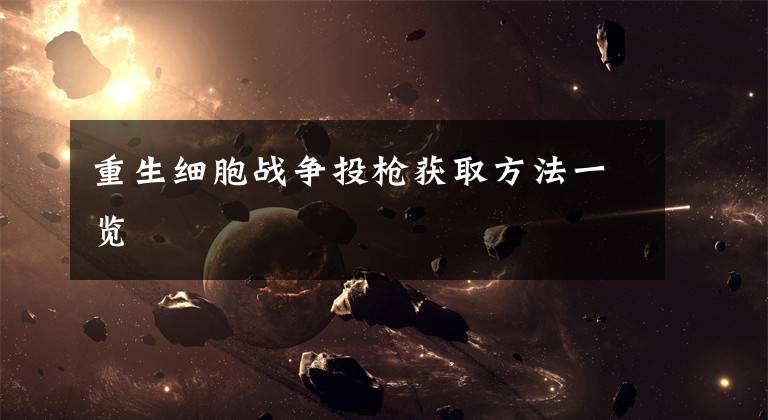 重生细胞战争投枪获取方法一览