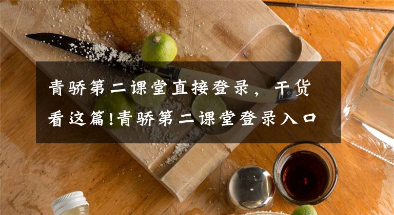 青骄第二课堂直接登录，干货看这篇!青骄第二课堂登录入口 2020青骄第二课堂学生登录网址账号密码