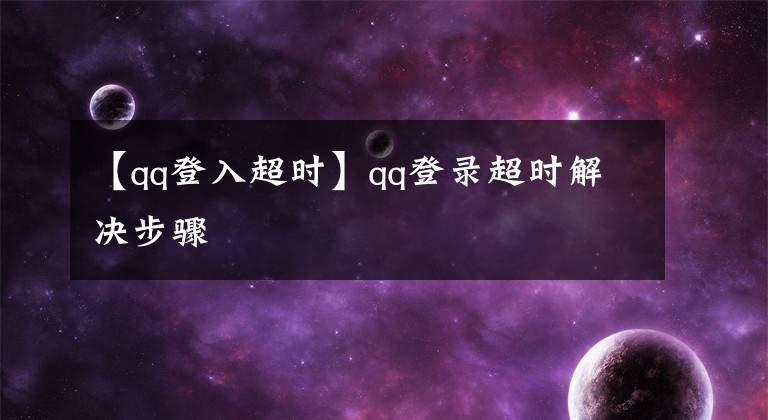 【qq登入超时】qq登录超时解决步骤