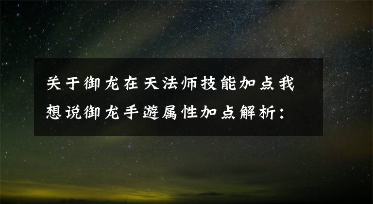 关于御龙在天法师技能加点我想说御龙手游属性加点解析: 怎样提高属性伤害?