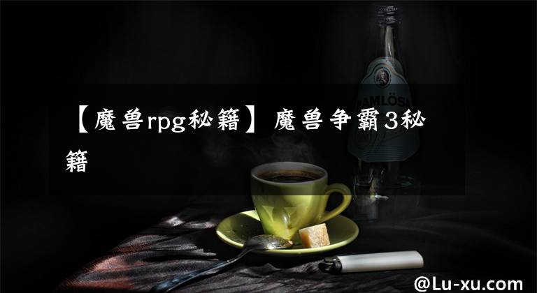 【魔兽rpg秘籍】魔兽争霸3秘籍