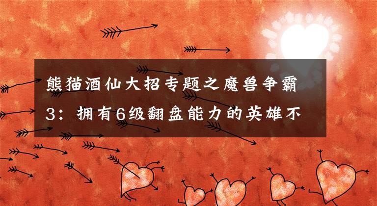 熊猫酒仙大招专题之魔兽争霸3：拥有6级翻盘能力的英雄不少，最难处理的还是他们