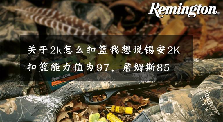 关于2k怎么扣篮我想说锡安2K扣篮能力值为97,詹姆斯85