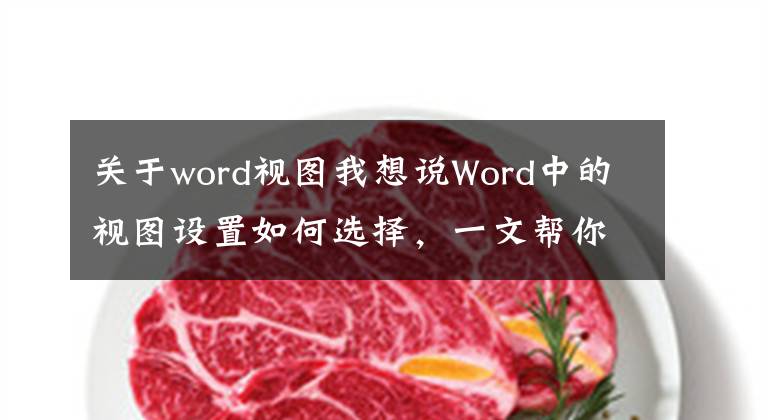关于word视图我想说Word中的视图设置如何选择，一文帮你轻松搞定