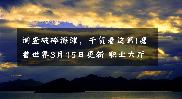 调查破碎海滩,干货看这篇!魔兽世界3月15日更新 职业大厅新增7.2破碎海滩任务
