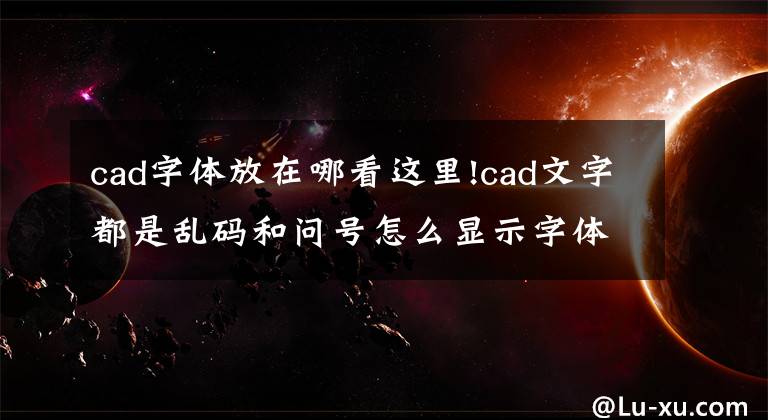 cad字体放在哪看这里!cad文字都是乱码和问号怎么显示字体?