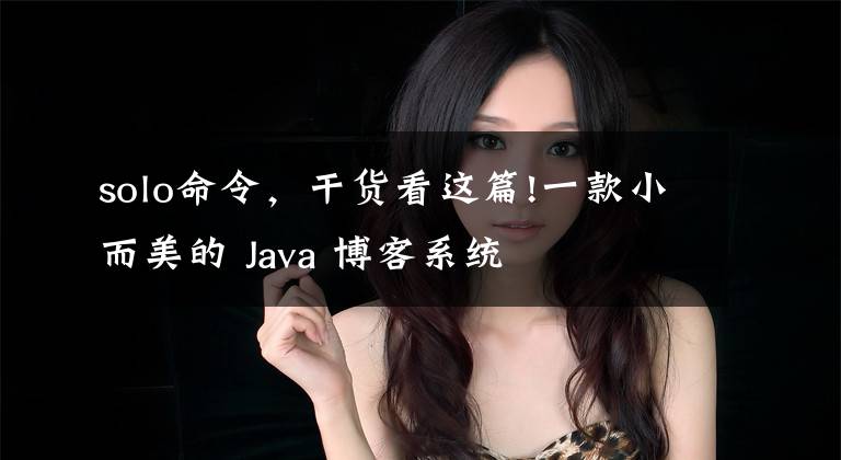 solo命令,干货看这篇!一款小而美的 Java 博客系统