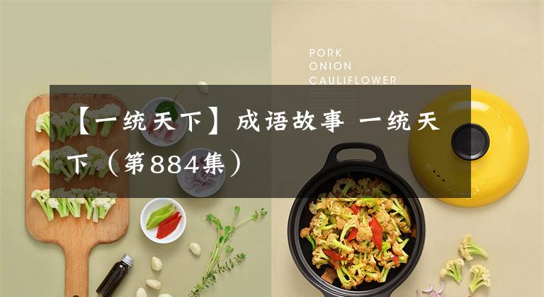 【一统天下】成语故事 一统天下（第884集）