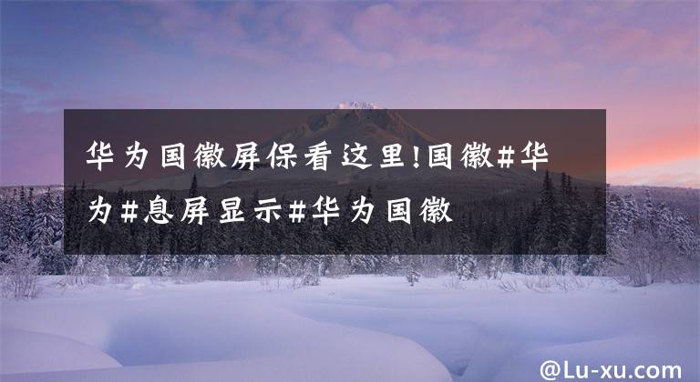 华为国徽屏保看这里!国徽#华为#息屏显示#华为国徽