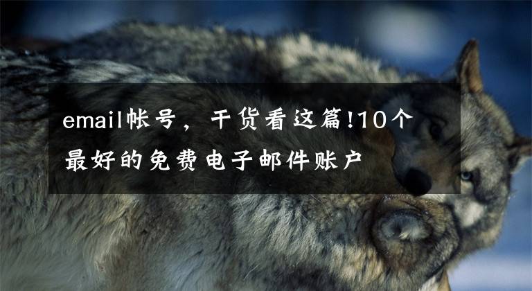email帐号，干货看这篇!10个最好的免费电子邮件账户