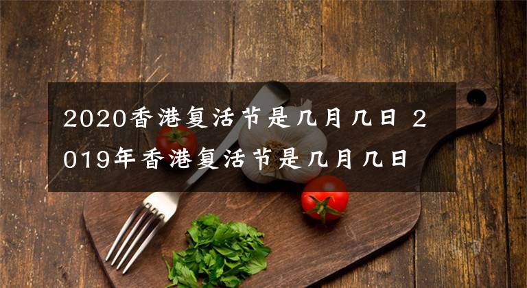 2020香港复活节是几月几日 2019年香港复活节是几月几日