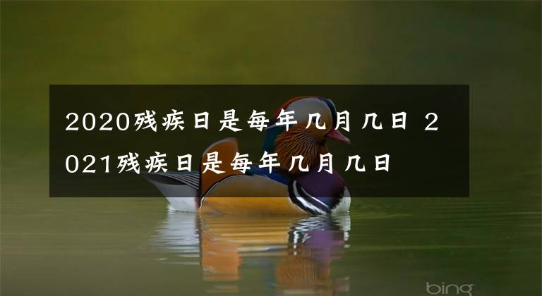 2020残疾日是每年几月几日 2021残疾日是每年几月几日