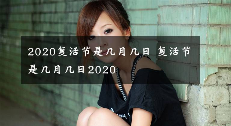 2020复活节是几月几日 复活节是几月几日2020