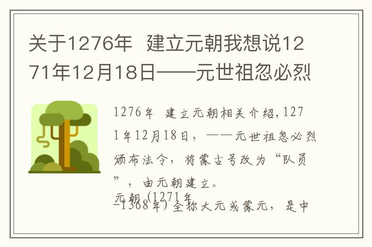 关于1276年  建立元朝我想说1271年12月18日——元世祖忽必烈改蒙古国号为“大元”,元朝建立