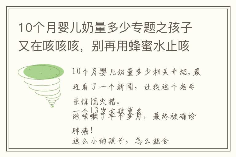 10个月婴儿奶量多少专题之孩子又在咳咳咳,别再用蜂蜜水止咳了!真正有效的是这5点