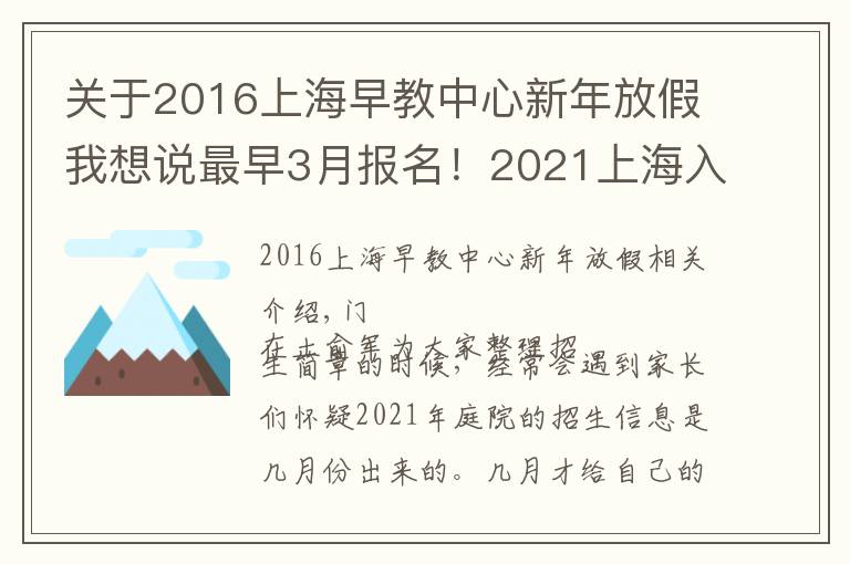 关于2016上海早教中心新年放假我想说最早3月报名!2021上海入园全年时间线汇总!9大关键节点