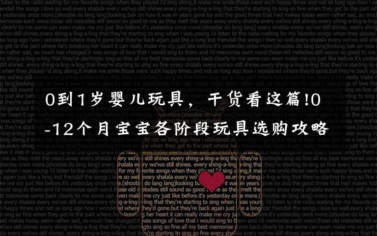 0到1岁婴儿玩具,干货看这篇!0-12个月宝宝各阶段玩具选购攻略,妈妈买的省钱,宝宝玩的开心