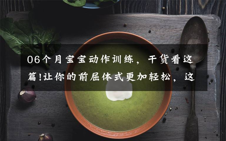 06个月宝宝动作训练,干货看这篇!让你的前屈体式更加轻松,这14个瑜伽动作太全面了