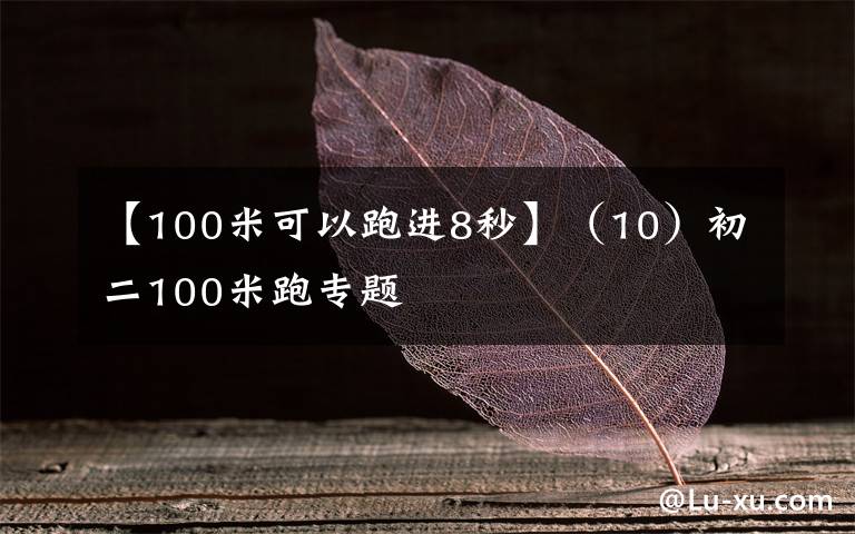【100米可以跑进8秒】（10）初二100米跑专题