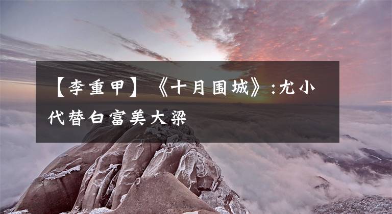 【李重甲】《十月围城》:尤小代替白富美大梁