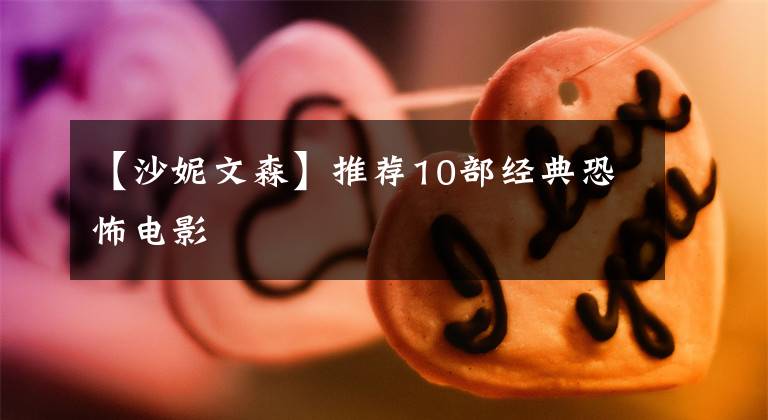 【沙妮文森】推荐10部经典恐怖电影