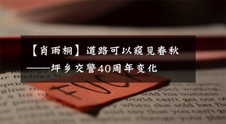 【肖雨桐】道路可以窥见春秋——坪乡交警40周年变化