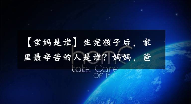 【宝妈是谁】生完孩子后，家里最辛苦的人是谁？妈妈，爸爸？