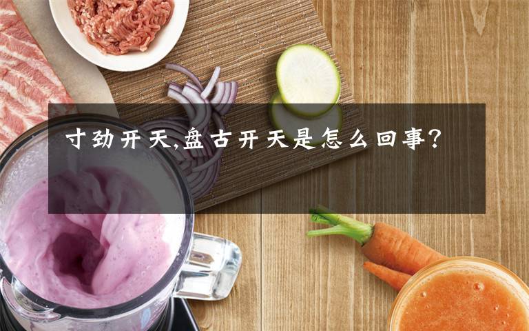 寸劲开天,盘古开天是怎么回事？