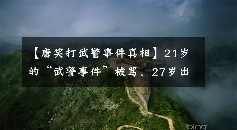 【唐笑打武警事件真相】21岁的“武警事件”被骂,27岁出嫁的有钱人逆袭,二手平台卖出了2000万架飞机。