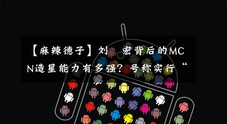 【麻辣德子】刘畊宏背后的MCN造星能力有多强？号称实行“明星网络化”