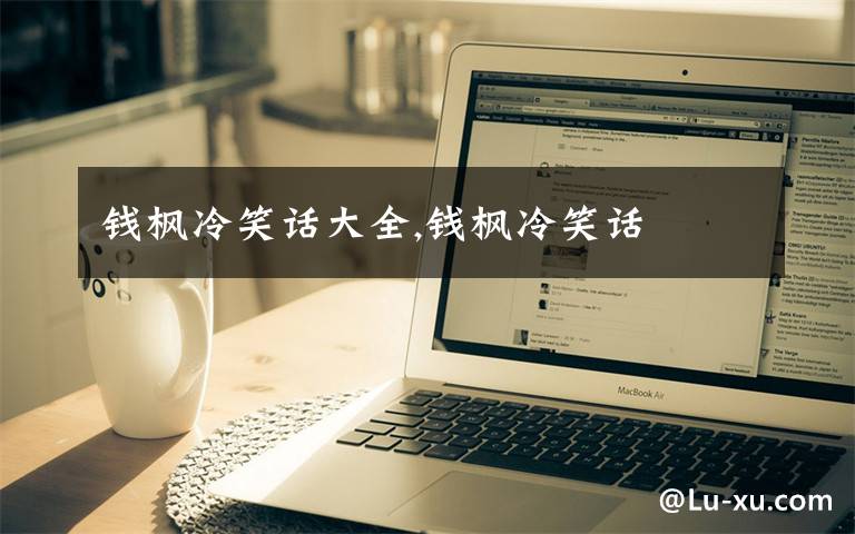 钱枫冷笑话大全,钱枫冷笑话