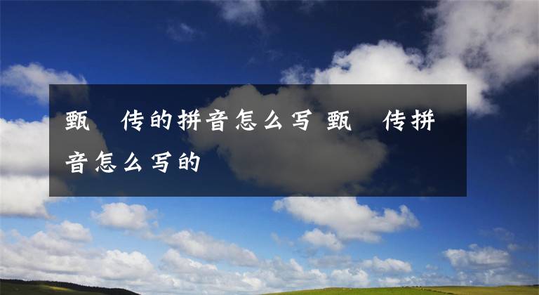 甄嬛传的拼音怎么写 甄嬛传拼音怎么写的