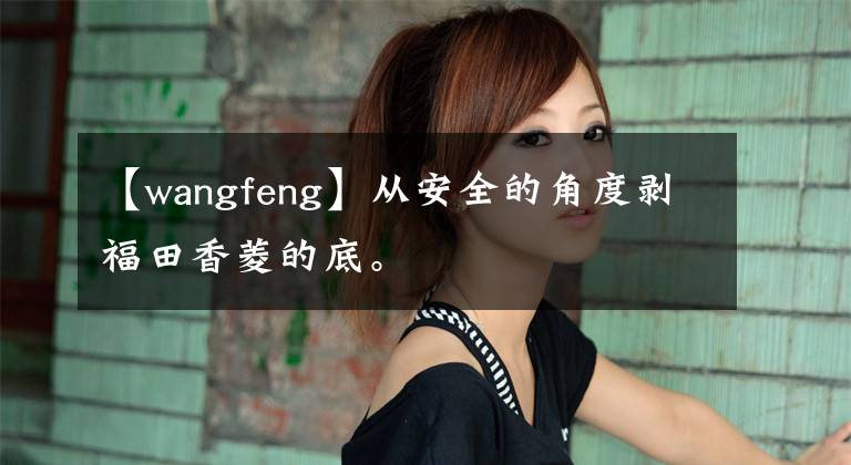 【wangfeng】从安全的角度剥福田香菱的底。