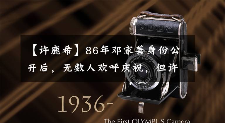 【许鹿希】86年邓家善身份公开后,无数人欢呼庆祝,但许鹿姬内心绝望