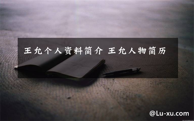 王允个人资料简介 王允人物简历