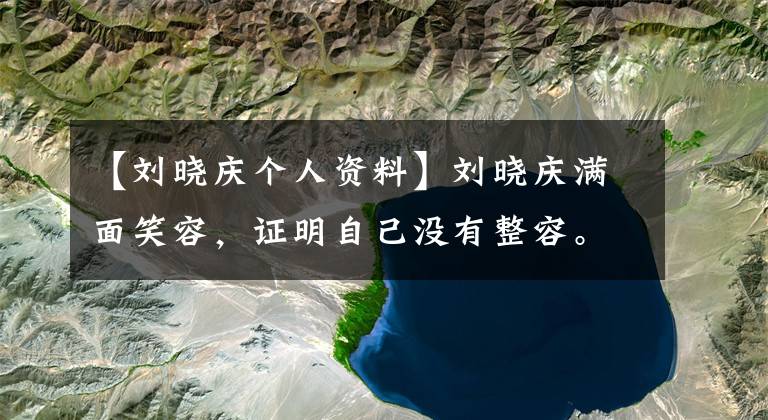 【刘晓庆个人资料】刘晓庆满面笑容,证明自己没有整容。跳伞时假体飞得很早。