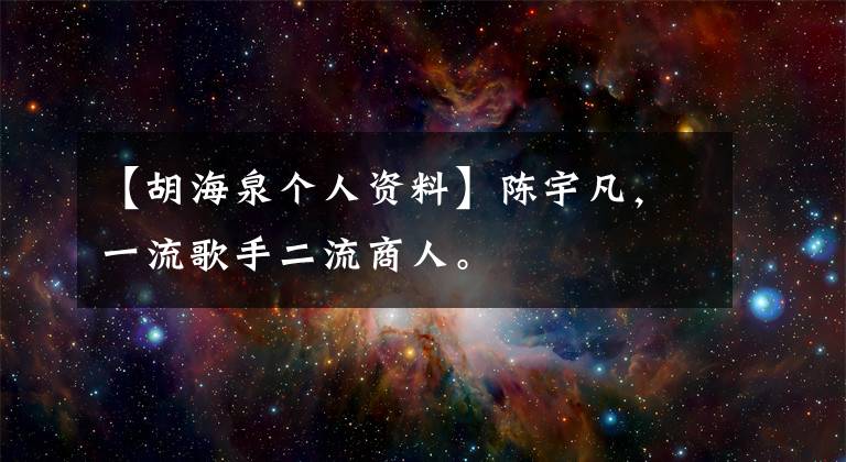 【胡海泉个人资料】陈宇凡,一流歌手二流商人。