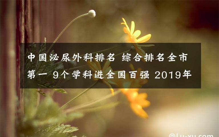 中国泌尿外科排名 综合排名全市第一 9个学科进全国百强 2019年度中国医院科技量值发榜,厦门大学附属第一医院再夺佳绩