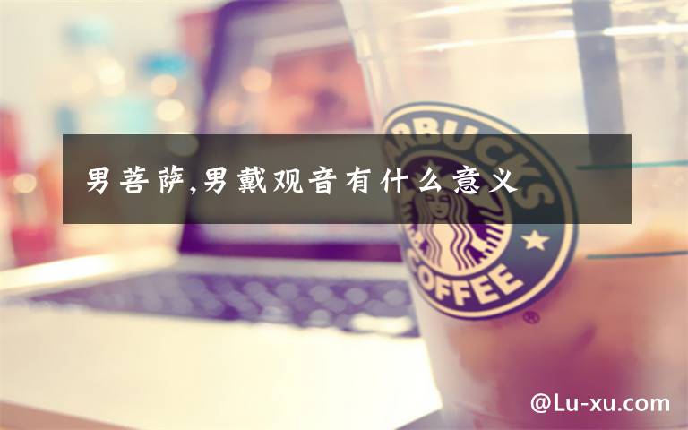 男菩萨,男戴观音有什么意义